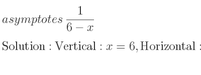 The asymptotes of 1/(6-x) is Vertical: x=6,Horizontal: y=0